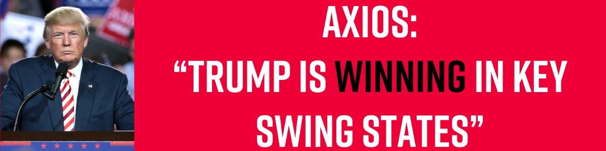 Axios: “Trump is winning in key swing states”