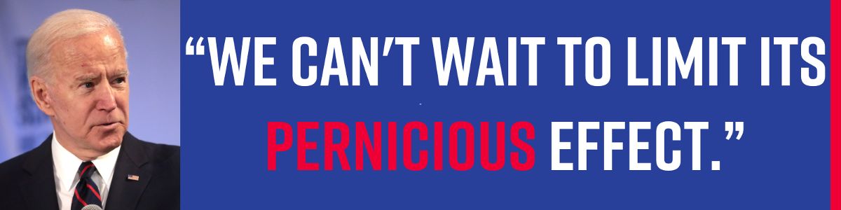 We can't wait to limit its pernicious effect. - President Joe Biden
